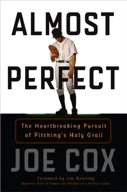 Almost Perfect: The Heartbreaking Pursuit of Pitching's Holy Grail by Joe Cox, Jim Bunning