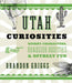 Utah Curiosities: Quirky Characters, Roadside Oddities & Offbeat Fun by Brandon Griggs