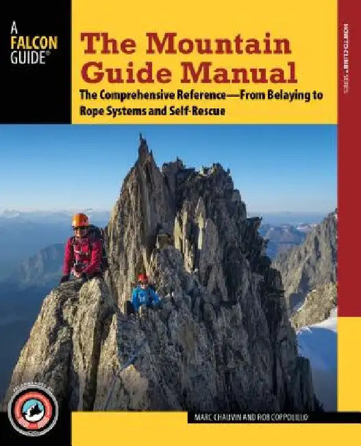 The Mountain Guide Manual: The Comprehensive Reference--From Belaying to Rope Systems and Self-Rescue by Marc Chauvin