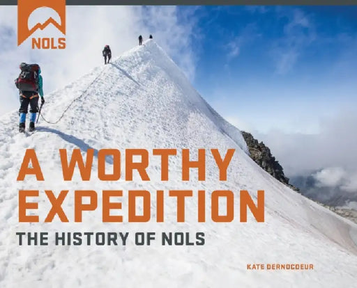 A Worthy Expedition: The History of NOLS by Paul Dahlke
