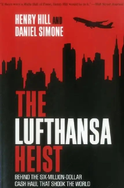 The Lufthansa Heist: Behind the Six-Million-Dollar Cash Haul That Shook the World by Henry Hill