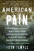 American Pain: How a Young Felon and His Ring of Doctors Unleashed America's Deadliest Drug Epidemic by John Temple