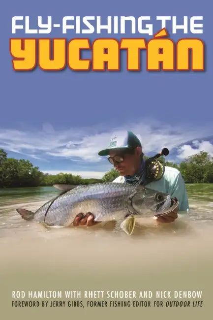 Fly-Fishing the Yucatan by Rod Hamilton, Rhett Schober, Nick Denbow