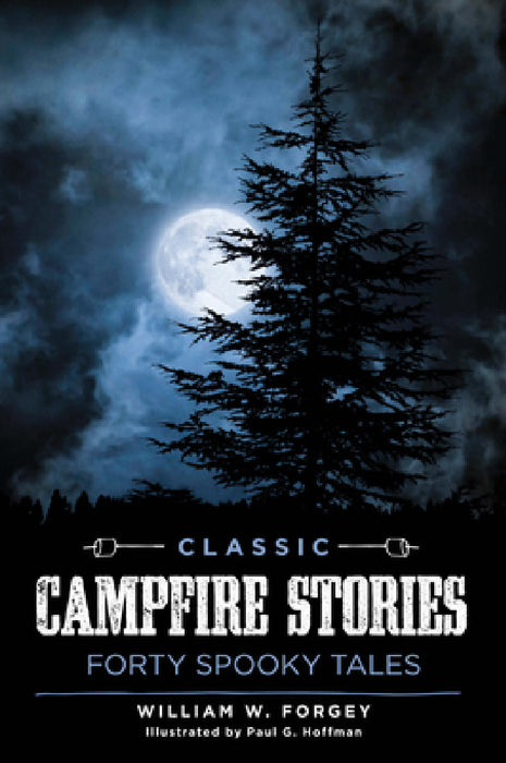 Classic Campfire Stories: Forty Spooky Tales by William W. Forgey