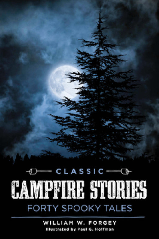 Classic Campfire Stories: Forty Spooky Tales by William W. Forgey