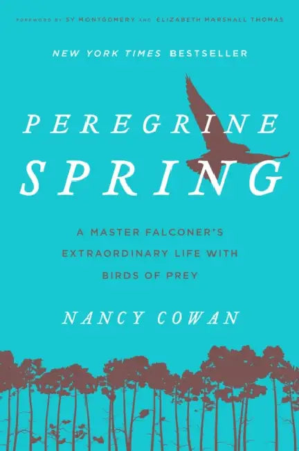 Peregrine Spring: A Master Falconer's Extraordinary Life with Birds of Prey by Nancy Cowan, Sy Montgomery, Elizabeth Marshall Thomas