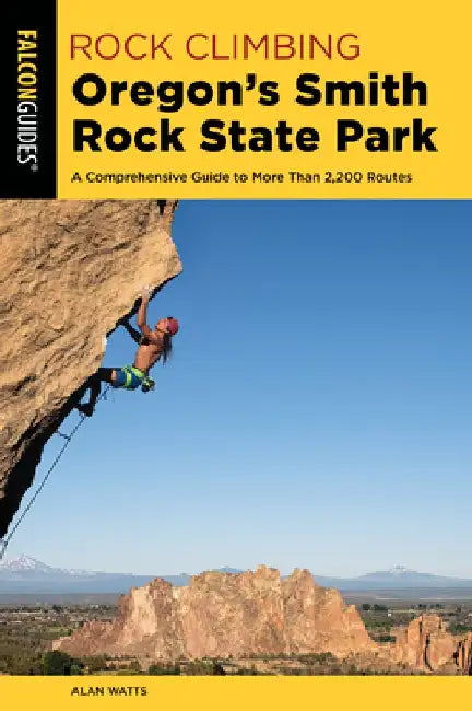 Rock Climbing Oregon's Smith Rock State Park: A Comprehensive Guide to More Than 2,200 Routes by Alan Watts