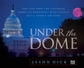Under the Dome: The View from the Center of American Democracy with Capitol Hill's Source for News by Jason Dick