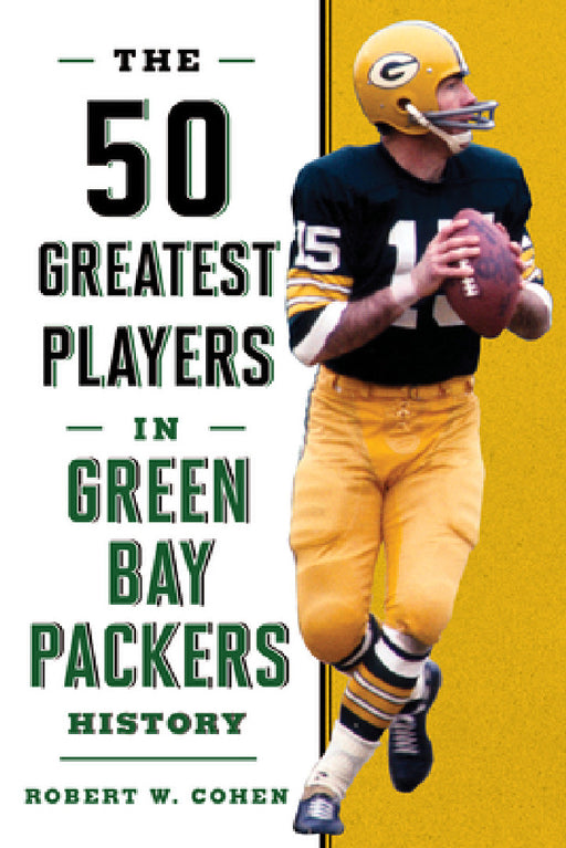 The 50 Greatest Players in Green Bay Packers History by Robert W. Cohen