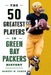 The 50 Greatest Players in Green Bay Packers History by Robert W. Cohen