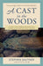 A Cast in the Woods: A Story of Fly Fishing, Fracking, and Floods in the Heart of Trout Country by Stephen Sautner, Verlyn Klinkenborg