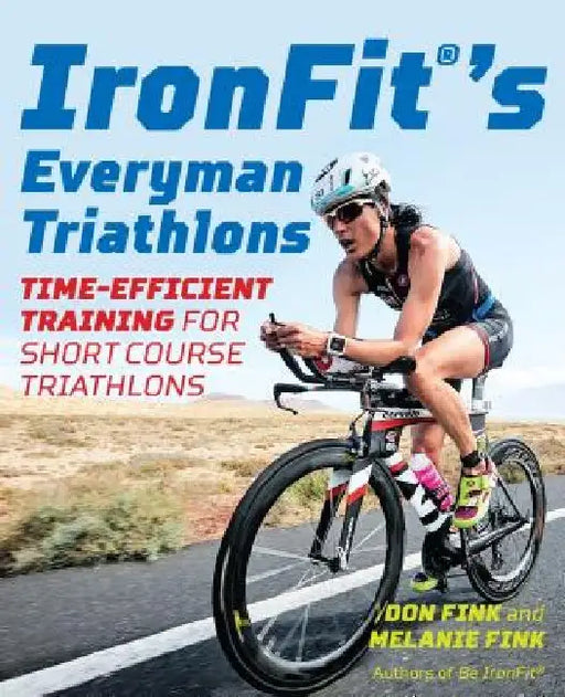 Ironfit's Everyman Triathlons: Time-Efficient Training for Short Course Triathlons by Don Fink