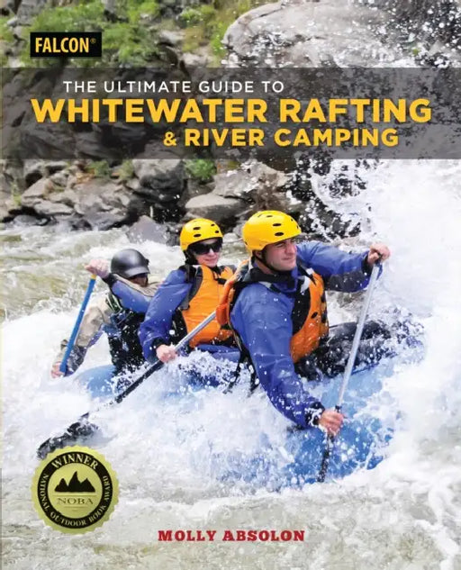 The Ultimate Guide to Whitewater Rafting and River Camping by Molly Absolon