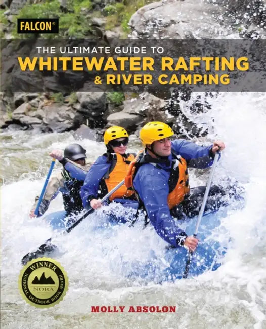 The Ultimate Guide to Whitewater Rafting and River Camping by Molly Absolon
