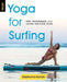 Yoga for Surfing: Tips, Techniques, and Living the Flow State by Konah, Dashama