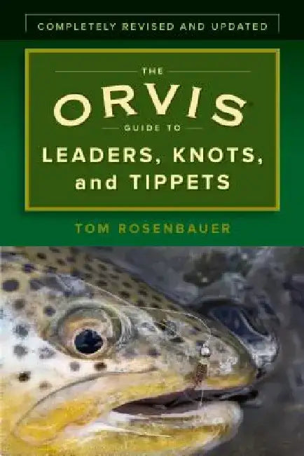 The Orvis Guide to Leaders, Knots, and Tippets: A Detailed, Streamside Field Guide to Leader Construction, Fly-Fishing Knots, Tippets and More by Tom Rosenbauer
