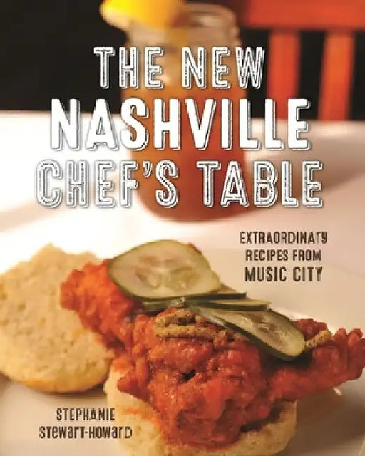 The New Nashville Chef's Table: Extraordinary Recipes from Music City by Stephanie Stewart