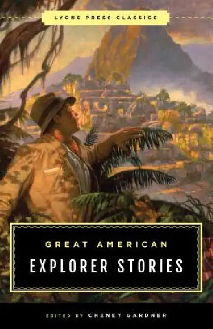 Great American Explorer Stories: Lyons Press Classics by Cheney Gardner