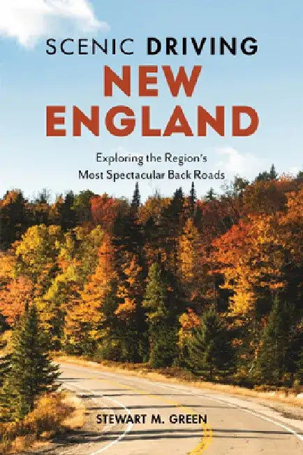 Scenic Driving New England: Exploring the Region's Most Spectacular Byways and Back Roads by Stewart M. Green