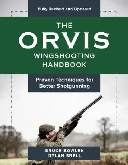 The Orvis Wingshooting Handbook, Fully Revised and Updated: Proven Techniques For Better Shotgunning by Bruce Bowlen