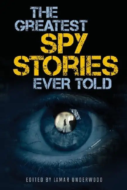 The Greatest Spy Stories Ever Told by Lamar Underwood