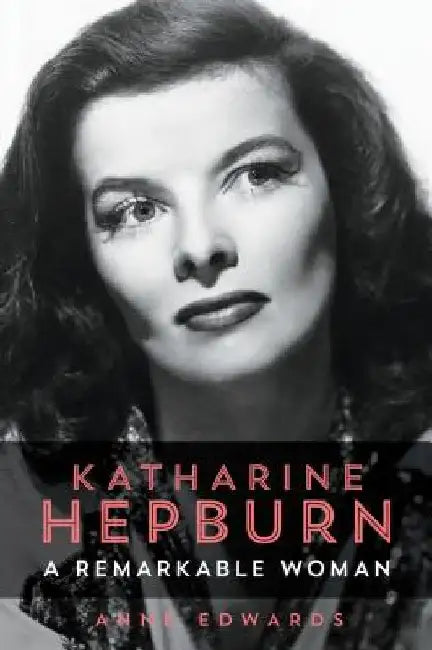 Katharine Hepburn: A Remarkable Woman by Anne Edwards