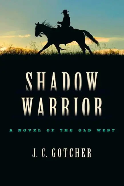 Shadow Warrior: A Novel of the Old West by J. C. Gotcher