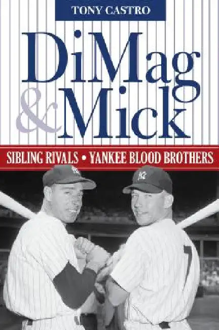 DiMag & Mick: Sibling Rivals, Yankee Blood Brothers by Tony Castro