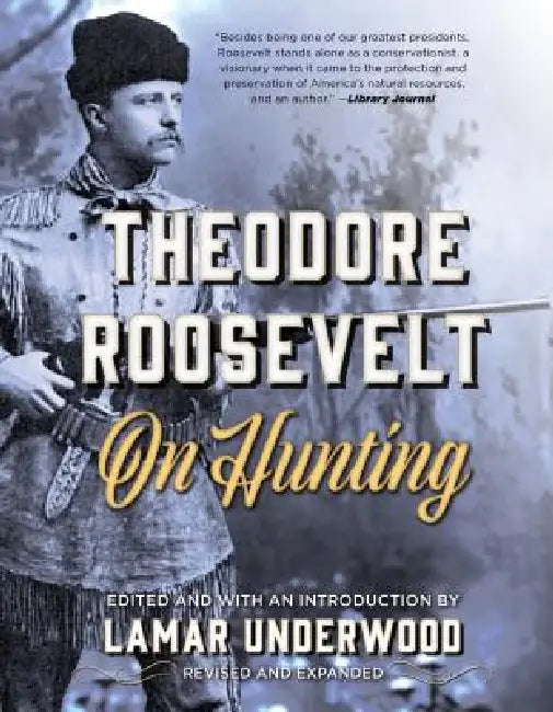 Theodore Roosevelt on Hunting, Revised and Expanded by Lamar Underwood