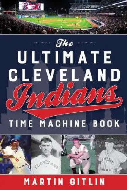 Ultimate Cleveland Indians Time Machine Book by Martin Gitlin