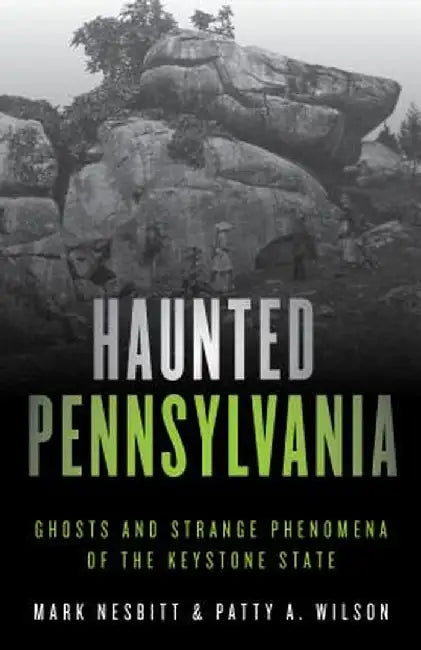 Haunted Pennsylvania: Ghosts and Strange Phenomena of the Keystone State by Mark Nesbitt