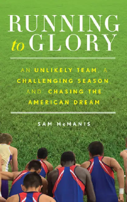 Running to Glory: An Unlikely Team, a Challenging Season, and Chasing the American Dream by Sam McManis