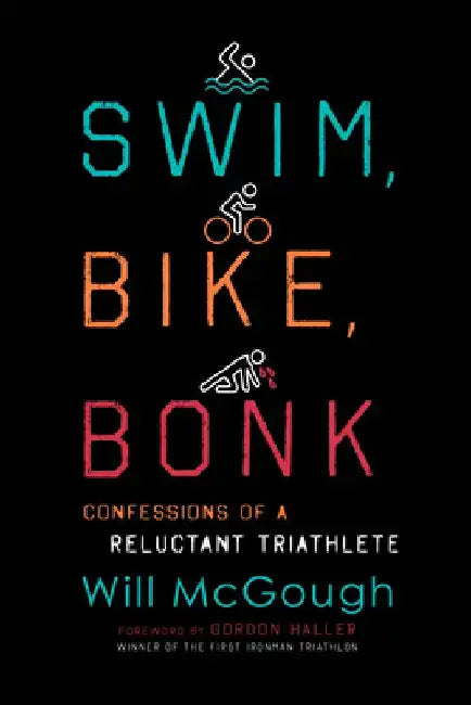 Swim, Bike, Bonk: Confessions of a Reluctant Triathlete by Will McGough
