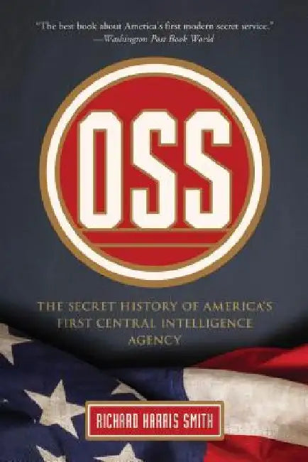 OSS: The Secret History Of America's First Central Intelligence Agency by Richard Harris Smith