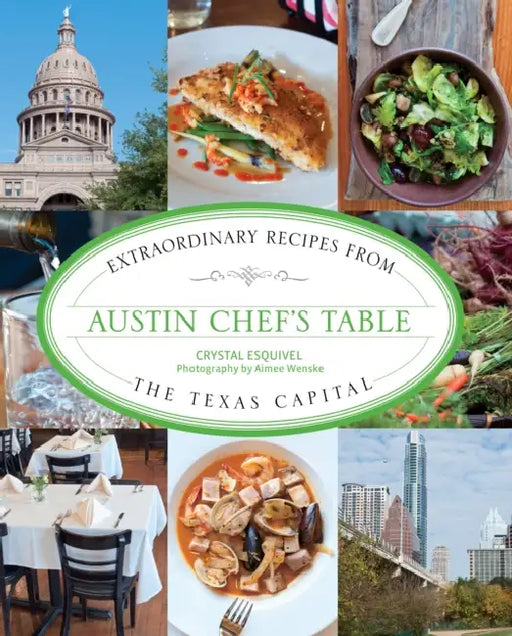 Austin Chef's Table: Extraordinary Recipes from the Texas Capital by Crystal Esquivel, Aimee Wenske