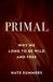 Primal: Why We Long to Be Wild and Free by Nate Summers