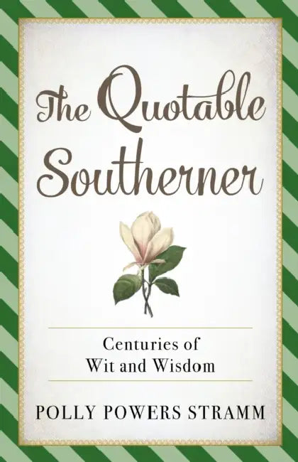 The Quotable Southerner: Centuries of Wit and Wisdom by Polly Powers Stramm