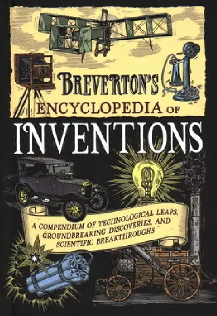 Breverton's Encyclopedia of Inventions: A Compendium of Technological Leaps, Groundbreaking Discoveries, and Scientific Breakthroughs by Terry Breverton