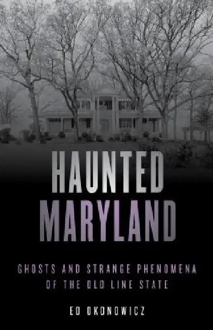 Haunted Maryland by Ed Okonowicz