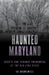 Haunted Maryland by Ed Okonowicz