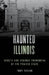 Haunted Illinois: Ghosts and Strange Phenomena of the Prairie State by Troy Taylor