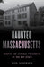Haunted Massachusetts: Ghosts and Strange Phenomena of the Bay State by Cheri Farnsworth