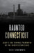 Haunted Connecticut: Ghosts and Strange Phenomena of the Constitution State by Cheri Farnsworth