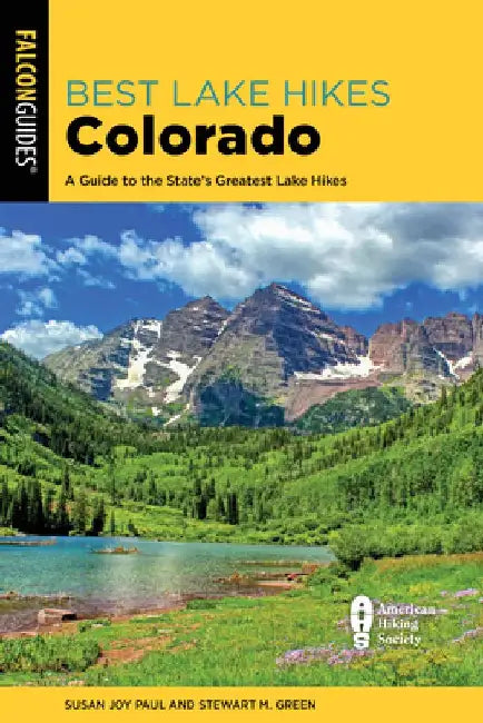 Best Lake Hikes Colorado: A Guide to the State's Greatest Lake Hikes by Susan Joy Paul