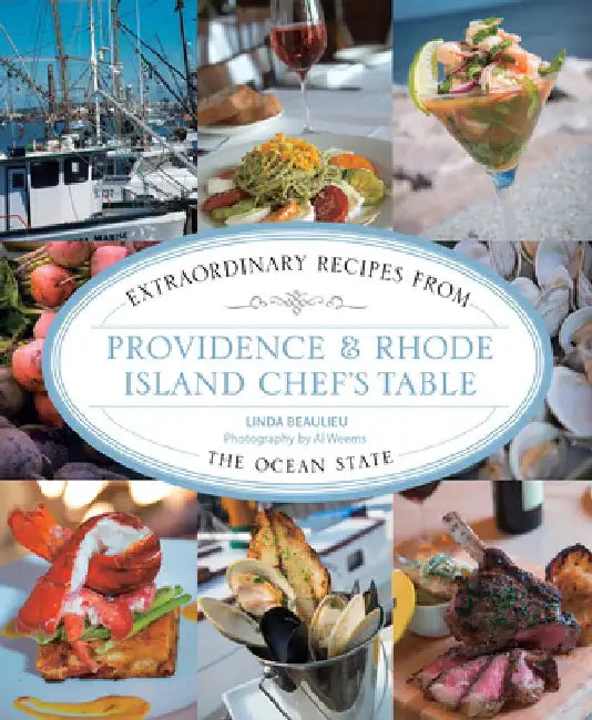 Providence & Rhode Island Chef's Table: Extraordinary Recipes From The Ocean State by Linda Beaulieu