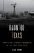 Haunted Texas: Ghosts and Strange Phenomena of the Lone Star State by Alan N. Brown