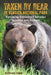 Taken By Bear in Glacier National Park: Harrowing Encounters between Grizzlies and Humans by Kathleen Snow