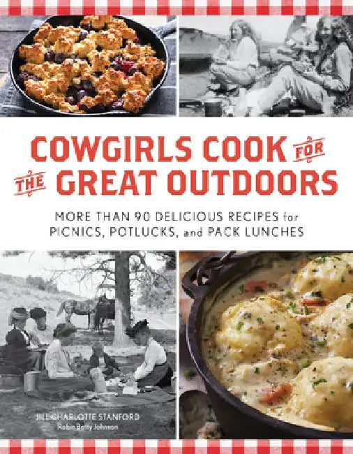 Cowgirls Cook for the Great Outdoors: More Than 90 Delicious Recipes for Picnics, Potlucks, and Pack Lunches by Jill Charlotte Stanford
