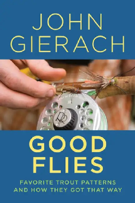 Good Flies: Favorite Trout Patterns and How They Got That Way by John Gierach
