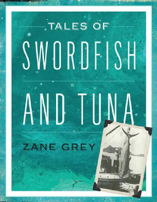 Tales of Swordfish and Tuna by Zane Grey